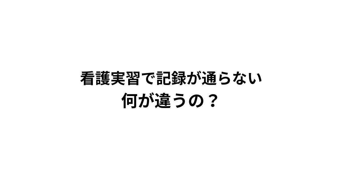 看護実習記録が通らない 何が違う？