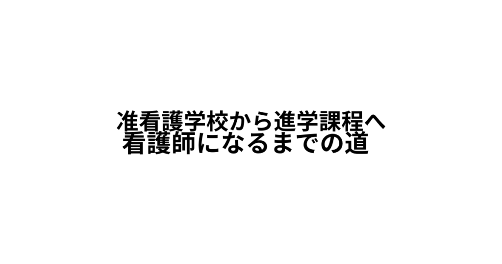 准看護学校から進学課程へ看護師になるまでの道