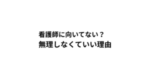 看護師に向いてない？ 無理しなくていい理由