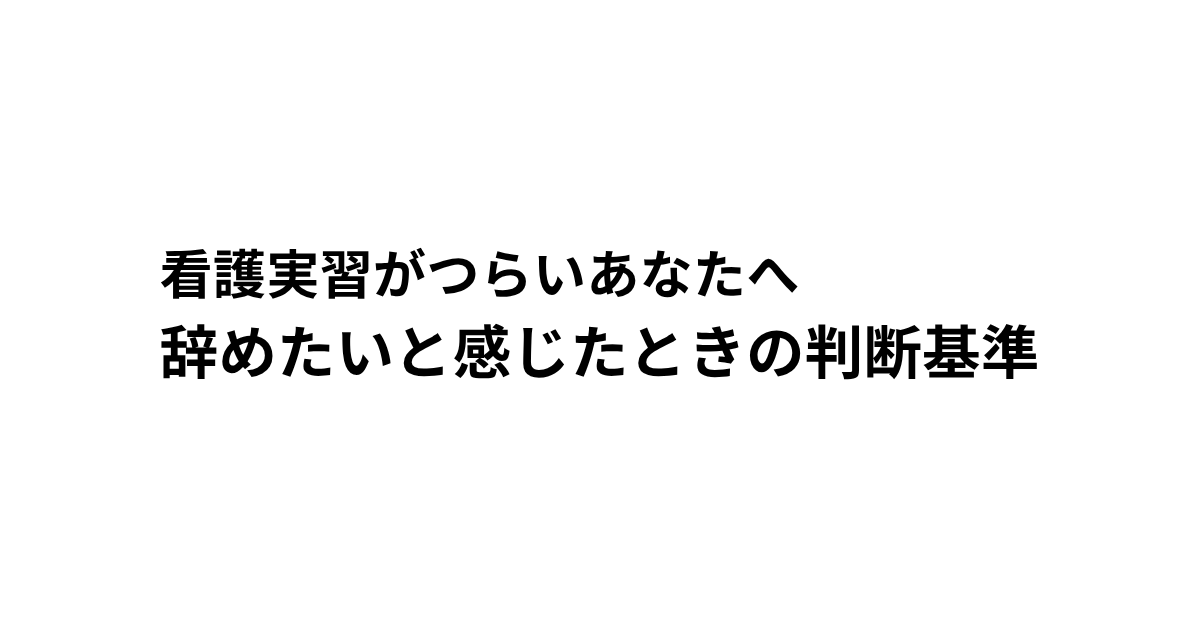 看護実習がつらいあなたへ 辞めたいと感じたときの判断基準