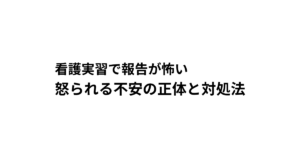 看護実習で報告が怖い 怒られる不安の正体と対処法