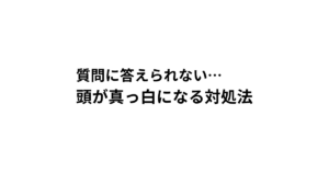 質問に答えられない… 頭が真っ白になる対処法